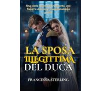 La sposa illegittima del Duca: Un Romance Regency piccante a fuoco lento su un Duca sfregiato, una figlia nascosta e un pericoloso matrimonio di convenienza