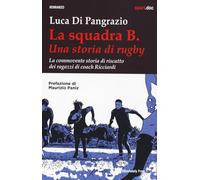 La squadra B. Una storia di rugby. La commovente storia di riscatto dei ragazzi di coach Ricciardi