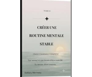 La stabilité mentale: Créer une routine mentale, c’est s’offrir un espace où le mental peut se déposer sans lutter.
