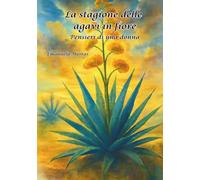 La stagione delle agavi in fiore: Pensieri di una donna
