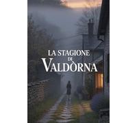 La Stagione di Valdorna: Un paese, un patto e la donna che torna per sapere