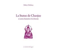 La Statue de Chaojue Et autres fantaisies à la chinoise - Hubert Delahaye - Asiatheque Maison Langues Du Mond - broché - Roman