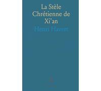 La Stèle Chrétienne de Xi'an: Enquête historique sur l'inscription de 635-781 et la présence du christianisme en Chine