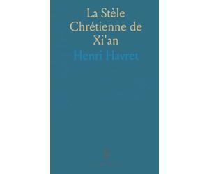 La Stèle Chrétienne de Xi'an: Enquête historique sur l'inscription de 635-781 et la présence du christianisme en Chine