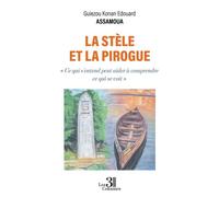 La stèle et la pirogue « Ce qui s'entend peut aider à comprendre ce qui se voit » - Édouard Guiézou Konan Assamoua - Trois Colonnes - broché - Essai