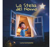 La Stella del Nonno: Una tenera storia illustrata per tenere nel cuore chi non c'è più - Per bambini da 3 a 7 anni