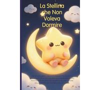 LA STELLINA CHE NON VOLEVA DORMIRE: UN DOLCE LIBRO DELLA BUONANOTTE RICCO DI ILLUSTRAZIONI A COLORI PER ACCOMPAGNARE I PIù PICCOLI NEL MONDO DEI SOGNI ... STORIA DELLA NANNA PER BAMBINI DA 3 A 5 ANNI