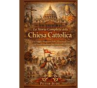 La Storia Completa della Chiesa Cattolica: Un Viaggio Attraverso Fede, il Potere e le Vite che Hanno Plasmato una Tradizione Globale