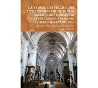 La Storia Dei Feudi E Dei Titoli Nobiliari Di Sicilia Dalla Loro Origini Ai Nostri Giorni - Volume Primo - Ristampa 2013