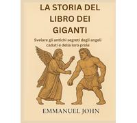 LA STORIA DEL LIBRO DEI GIGANTI: Svelare gli antichi segreti degli angeli caduti e della loro prole