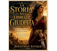 LA STORIA DEL LIBRO DI GIUDITTA: Quando La Bellezza Divenne Un'arma Esplorare La Resistenza La Pietà E Il Potere Femminile In Tempo Di Guerra