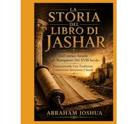 LA STORIA DEL LIBRO DI JASHER: Dall'antico Israele Agli Stampatori Del Xviii Secolo Ripercorrendo Una Tradizione Controversa Attraverso I Secoli