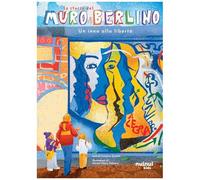 La Storia Del Muro Di Berlino. Un Inno Alla Libertà