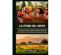 LA STORIA DEL POPOLO DEL KENYA: Una cronaca di cultura, tradizioni e ascesa di una nazione (Italian Edition)