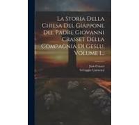 La Storia Della Chiesa Del Giappone Del Padre Giovanni Crasset Della Compagnia Di Geslu, Volume 1...