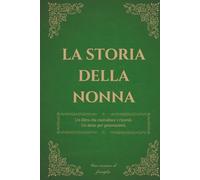 La storia della nonna: Un diario dei ricordi per custodire la storia, i pensieri e la saggezza di una nonna