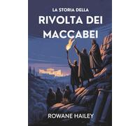 La Storia Della Rivolta Dei Maccabei: La Nascita Di Hanukkah E La Rivoluzione Che Ha Plasmato La Storia Ebraica