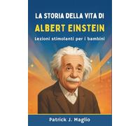 La storia della vita di Albert Einstein: Lezioni stimolanti per i bambini