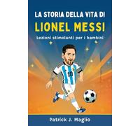 La storia della vita di Lionel Messi: Lezioni stimolanti per i bambini