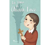 La storia di Chiara Luce. Ediz. illustrata