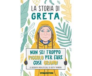 La storia di Greta. Non sei troppo piccolo per fare cose grandi. La biografia non ufficiale di Greta Thunberg