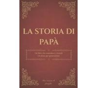 La storia di papà: Un diario dei ricordi per custodire la storia, i pensieri e la saggezza di un padre