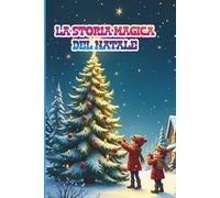 La Storia Magica del Natale: Dalla nascita di Gesù a Babbo Natale, 20 fiabe illustrate con morale per bambini dai 5 ai 10 anni per scoprire l’origine e la magia del Natale