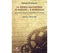 La storia raccontata ai ragazzi… e non solo! Esperimento di sopravvivenza didattico-culturale. Dall'anno 1000 al 2000