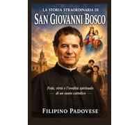 LA STORIA STRAORDINARIA DI SAN GIOVANNI BOSCO