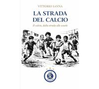 LA STRADA DEL CALCIO: Il calcio, dalla strada alle scuole