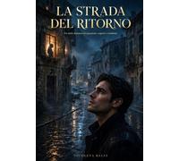 La strada del ritorno: Un dark romance suspense tra amore perduto, segreti di famiglia e una passione impossibile da spegnere