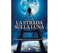 La Strada Sulla Luna. 22 Passaggi Verso La Parte Nascosta Di Noi