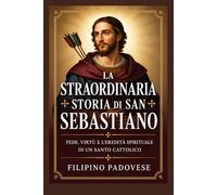 LA STRAORDINARIA STORIA DI SAN SEBASTIANO