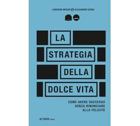 La Strategia della Dolce Vita: Come avere successo senza rinunciare alla felicità