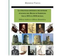 LA STRATEGIA DIFENSIVA DEI SOVRANI SPAGNOLI NEL REGNO DI SARDEGNA E NEL MEDITERRANEO TRA IL XVI E IL XVII SECOLO.: Difesa statica e difesa dinamica.