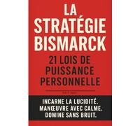 La Stratégie Bismarck: 21 lois de puissance personnelle