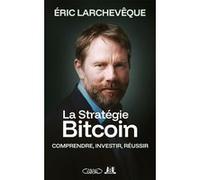 La Stratégie Bitcoin Eric Larchevèque (Auteur)
