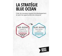La Stratégie Blue Ocean - Créer De Nouveaux Espaces De Développement Et Saisir Les Opportunités De Croissance