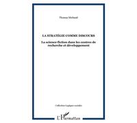 La stratégie comme discours La science-fiction dans les centres de recherche et développement - Thomas Michaud - L'harmattan - broché - Etude