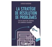 La Stratégie De Résolution De Problèmes - L'art De Trouver Des Solutions Aux Problèmes Insolubles