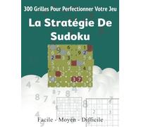 La Stratégie de Sudoku: 300 grilles pour perfectionner votre jeu
