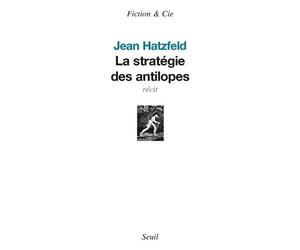 La Stratégie des antilopes - Jean Hatzfeld - Seuil - broché - Récit