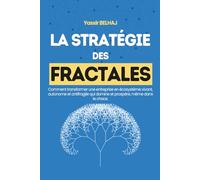 La stratégie des fractales: Comment transformer son entreprise en un écosystème vivant, autonome et antifragile, capable de dominer et prospérer dans ... | Pour entrepreneurs, dirigeants et managers
