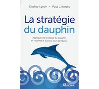 La stratégie du dauphin: Appliquez la stratégie du dauphin et récoltez le succès, jour après jour