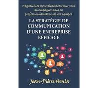 LA STRATGIE DE COMMUNICATION DUNE ENTREPRISE EFFICACE PROGRAMMES DENTRANEMENTS POUR VOUS ACCOMPAGNER DANS LA PROFESSIONNALISATION DE VOS QUIPES - JeanPirr JeanPirre HonlaJeanPirre Honla (Auteur)