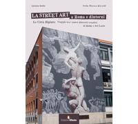 La street art a Roma e dintorni. Le città dipinte: viaggio tra i nuovi distretti creativi di Roma e del Lazio. Ediz. illustrata