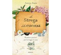 La strega della cucina. Ricette e pozioni per la magia in casa