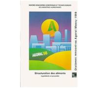 La Structuration Des Aliments - Ingrédients Et Procédés : Décrire, Comprendre, Modéliser Et Prédire, 10e Rencontres Scientifiques Et Technologiques Des Industries Alimentaires, 1er Et 2...