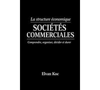 La structure économique SOCIÉTÉS COMMERCIALES: Comprendre, organiser, décider et durer