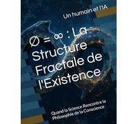 ∅ = ∞ : La Structure Fractale de l'Existence: Quand la Science Rencontre la Philosophie de la Conscience